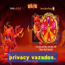 privacy vazados.